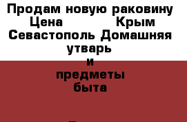 Продам новую раковину › Цена ­ 5 000 - Крым, Севастополь Домашняя утварь и предметы быта » Другое   